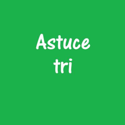 Astuce Tri 